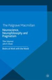 book Neuroscience, Neurophilosophy and Pragmatism: Brains at Work with the World