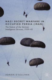 book Nazi Secret Warfare in Occupied Persia (Iran): The Failure of the German Intelligence Services, 1939–45