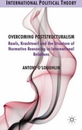 book Overcoming Poststructuralism: Rawls, Kratochwil and the Structure of Normative Reasoning in International Relations