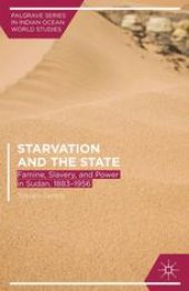 book Starvation and the State: Famine, Slavery, and Power in Sudan, 1883–1956