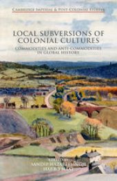 book Local Subversions of Colonial Cultures: Commodities and Anti-Commodities in Global History