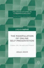 book The Manipulation of Online Self-Presentation: Create, Edit, Re-edit and Present