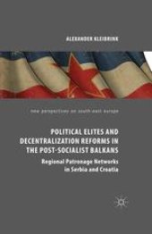 book Political Elites and Decentralization Reforms in the Post-Socialist Balkans: Regional Patronage Networks in Serbia and Croatia