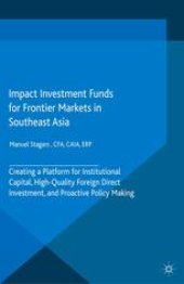 book Impact Investment Funds for Frontier Markets in Southeast Asia: Creating a Platform for Institutional Capital, High-Quality Foreign Direct Investment, and Proactive Policy Making