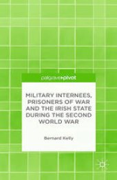 book Military Internees, Prisoners of War and the Irish State during the Second World War