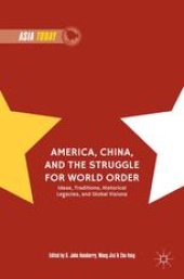 book America, China, and the Struggle for World Order: Ideas, Traditions, Historical Legacies, and Global Visions