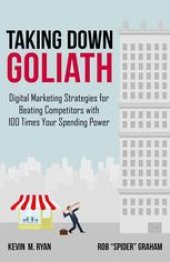 book Taking Down Goliath: Digital Marketing Strategies for Beating Competitors With 100 Times Your Spending Power