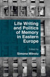 book Life Writing and Politics of Memory in Eastern Europe