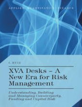 book XVA Desks — A New Era for Risk Management: Understanding, Building and Managing Counterparty, Funding and Capital Risk