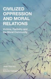 book Civilized Oppression and Moral Relations: Victims, Fallibility, and the Moral Community