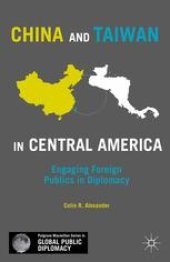 book China and Taiwan in Central America: Engaging Foreign Publics in Diplomacy