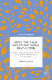 book From the Axial Age to the Moral Revolution: John Stuart-Glennie, Karl Jaspers, and a New Understanding of the Idea