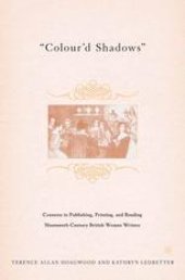 book “Colour’d Shadows”: Contexts in Publishing, Printing, and Reading Nineteenth-Century British Women Writers