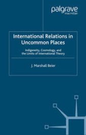 book International Relations in Uncommon Places: Indigeneity, Cosmology, and the Limits of International Theory