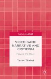 book Video Game Narrative and Criticism: Playing the Story