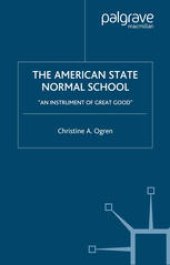 book The American State Normal School: An Instrument of Great Good