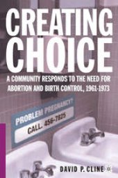 book Creating Choice: A Community Responds to the Need for Abortion and Birth Control, 1961–1973