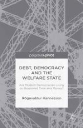 book Debt, Democracy and the Welfare State: Are Modern Democracies Living on Borrowed Time and Money?