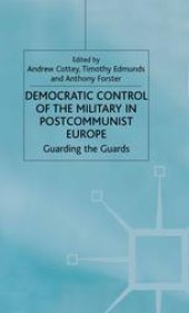 book Democratic Control of the Military in Postcommunist Europe: Guarding the Guards