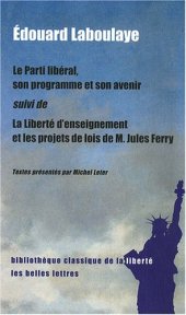 book Le Parti libéral, son programme et son avenir suivi de La Liberté d'enseignement et les projets de lois de M. Jules Ferry