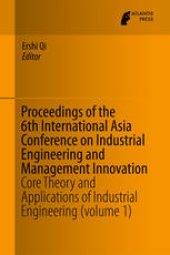 book Proceedings of the 6th International Asia Conference on Industrial Engineering and Management Innovation: Core Theory and Applications of Industrial Engineering (volume 1)