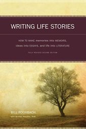 book Writing Life Stories: How To Make Memories Into Memoirs, Ideas Into Essays And Life Into Literature