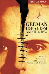 book German Idealism and the Jew: The Inner Anti-Semitism of Philosophy and German Jewish Responses