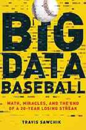 book Big data baseball : math, miracles, and the end of a 20-year losing streak