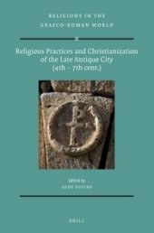 book Religious Practices and Christianization of the Late Antique City (4th – 7th Cent.)