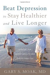 book Beat Depression to Stay Healthier and Live Longer: A Guide for Older Adults and Their Families