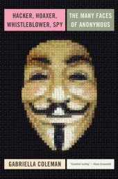 book Hacker, Hoaxer, Whistleblower, Spy: The Many Faces of Anonymous