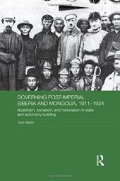 book Governing Post-Imperial Siberia and Mongolia, 1911-1924: Buddhism, Socialism and Nationalism in State and Autonomy Building