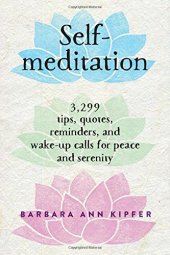 book Self-Meditation: 3,299 Tips, Quotes, Reminders, and Wake-Up Calls for Peace and Serenity