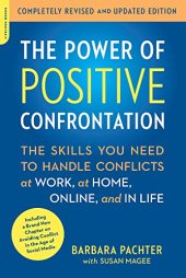 book The Power of Positive Confrontation: The Skills You Need to Handle Conflicts at Work, at Home, Online, and in Life, completely revised and updated edition