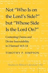 book Not «Who Is on the Lord’s Side?» but «Whose Side Is the Lord On?»: Contesting Claims and Divine Inscrutability in 2 Samuel 16