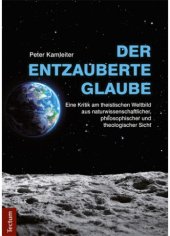 book Der entzauberte Glaube. Eine Kritik am theistischen Weltbild aus naturwissenschaftlicher, philosophischer und theologischer Sicht