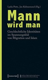 book Mann wird man. Geschlechtliche Identitäten im Spannungsfeld von Migration und Islam