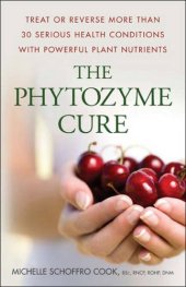 book The phytozyme cure: treat or reverse more than 30 serious health conditions with powerful plant nutrients