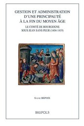 book Gestion et administration d’une principauté à la fin du Moyen Âge: Le comté de Bourgogne sous Jean sans Peur (1404-1419)