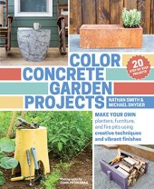 book Color concrete garden projects : make your own planters, furniture, and fire pits using creative techniques and vibrant finishes