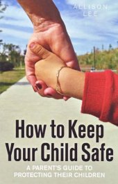 book How to keep your child safe : a parent's guide to protecting their children