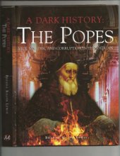 book A dark history : the Popes : vice, murder and corruption in the Vatican