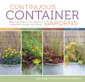 book Continuous Container Gardens: Swap In the Plants of the Season to Create Fresh Designs Year-Round