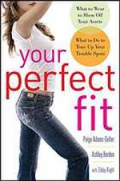 book Your perfect fit : what to wear to show off your assets ; what to do to tone up your trouble spots