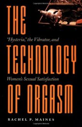 book The technology of orgasm : "hysteria," the vibrator, and women's sexual satisfaction