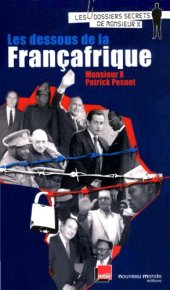 book Les dessous de la Françafrique : les dossiers secrets de Monsieur X