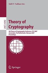 book Theory of Cryptography: 4th Theory of Cryptography Conference, TCC 2007, Amsterdam, The Netherlands, February 21-24, 2007, Proceedings