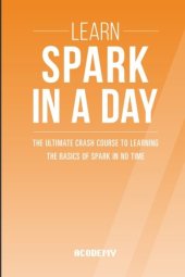 book Learn Spark In A DAY: The Ultimate Crash Course to Learning the Basics of Spark In No Time