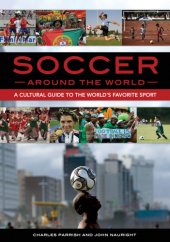 book Soccer around the World: A Cultural Guide to the World’s Favorite Sport