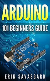 book Arduino For Beginners: How to get started with your arduino, including Arduino basics, Arduino tips and tricks, Arduino projects and more!